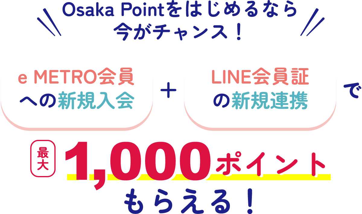 Osaka Pointをはじめるなら今がチャンス！ e METRO会員への新規入会 + LINE会員証の新規連携で最大1,000ポイントもらえる！